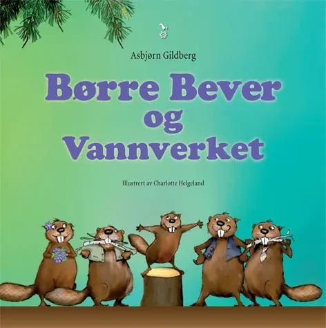 Snøfugl Forlag Asbjørn Gildberg Børre bever og vannverket barnebok